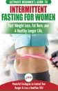Intermittent Fasting For Women. The Ultimate Beginner's Guide to Fast Weight Loss, Fat Burn, and A Healthy Longer Life. Powerful Strategies to Control Your Hunger & Live a Healthier life! - Jennifer Louissa