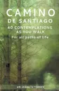 Camino de Santiago. 40 Contemplations As You Walk - Ari Joaquin Torres