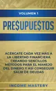 Presupuestos. Acercate Cada Vez Mas a la Libertad Financiera Creando Sencillos Metodos Para el Manejo del Dinero y Asi Conseguir Salir de Deudas Volumen 1 - Income Mastery