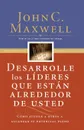Desarrolle los lideres que estan alrededor de usted. Como ayudar a otros a alcanzar su potencial pleno - John C. Maxwell