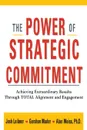 The Power of Strategic Commitment. Achieving Extraordinary Results Through Total Alignment and Engagement - Josh Liebner, Gershon Mader, Ph. D. Alan Weiss