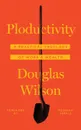 Ploductivity. A Practical Theology of Work and Wealth - Douglas Wilson