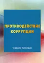 Противодействие коррупции. Учебное пособие. 3-е изд - Под ред. Голубовского В.Ю.