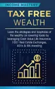 Tax Free Wealth. Learn the strategies and loopholes of the wealthy on lowering taxes by leveraging Cash Value Life Insurance, 1031 Real Estate Exchanges, 401k & IRA Investing - Income Mastery