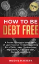 How to be Debt Free. A proven strategy to take control of your financial freedom by getting rid of debt, loans, student loans repayment, credit card debt, mortgages and more Volume 3 - Income Mastery