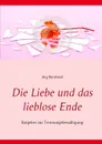 Die Liebe und das lieblose Ende - Jörg Bernhard