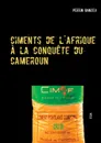 Ciments de l'afrique a la conquete du cameroun - Perrin Banzeu