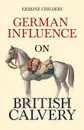 German Influence on British Cavalry. With an Excerpt From Remembering Sion By Ryan Desmond - Erskine Childers