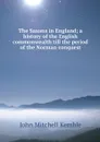 The Saxons in England; a history of the English commonwealth till the period of the Norman conquest - John Mitchell Kemble