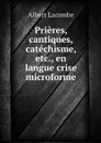 Prieres, cantiques, catechisme, etc., en langue crise microforme - Albert Lacombe