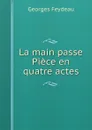 La main passe Piece en quatre actes - Georges Feydeau