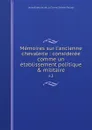 Memoires sur l'ancienne chevalerie : consideree comme un etablissement politique & militaire. v.2 - Jean-Baptiste de La Curne Sainte-Palaye