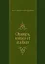 Champs, usines et ateliers - Kropotkin Petr Alekseevich
