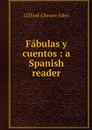 Fabulas y cuentos : a Spanish reader - Clifford Gilmore Allen