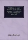 Theatre de Jean Racine, pub. par D. Jouaust . et precede d'une pref. par V. Fournel. 1 - Jean Racine