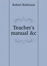 Teacher's manual &c - Robert Robinson