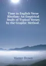 Time in English Verse Rhythm: An Empirical Study of Typical Verses by the Graphic Method . - Warner Brown