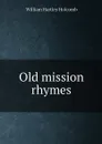 Old mission rhymes - William Hartley Holcomb