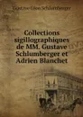 Collections sigillographiques de MM. Gustave Schlumberger et Adrien Blanchet - Gustave Léon Schlumberger