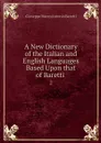 A New Dictionary of the Italian and English Languages Based Upon that of Baretti . 2 - Giuseppe Marco Antonio Baretti