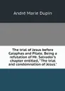 The trial of Jesus before Caiaphas and Pilate. Being a refutation of Mr. Salvador's chapter entitled, 