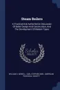 Steam Boilers. A Practical And Authoritative Discussion Of Boiler Design And Construction, And The Development Of Modern Types - William S. Newell