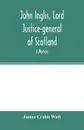 John Inglis, Lord Justice-general of Scotland. A memoir - James Crabb Watt