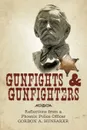 Gunfights & Gunfighters. Reflections from a Phoenix Police Officer - A. Hunsaker Gordon a. Hunsaker