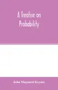 A treatise on probability - John Maynard Keynes