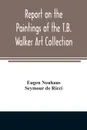 Report on the paintings of the T.B. Walker Art Collection - Eugen Neuhaus, Seymour de Ricci