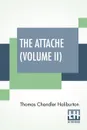 The Attache (Volume II). Or, Sam Slick In England (In Two Volumes, Vol. II.) - Thomas Chandler Haliburton