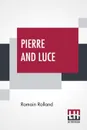 Pierre And Luce. Translated By Charles De Kay - Romain Rolland, Charles De Kay
