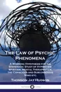 The Law of Psychic Phenomena. A Working Hypothesis for the Systematic Study of Hypnotism, Spiritism, Mental Therapeutics, the Conscious and Subconscious Mind etc. - Thomas Jay Hudson