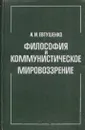 Философия и коммунистическое мировоззрение (историко-методологические вопросы единства материализма и диалектики) - Евтушенко А.И.