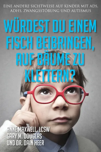 Обложка книги Wurdest du einem Fisch beibringen, auf Baume zu klettern? (Would You Teach a Fish - German), Anne Maxwell, Gary M. Douglas, Dain Heer