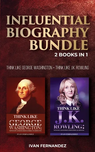 Обложка книги Influential Biography Bundle. 2 Books in 1: Think Like George Washington + Think Like J.K. Rowling, Ivan Fernandez