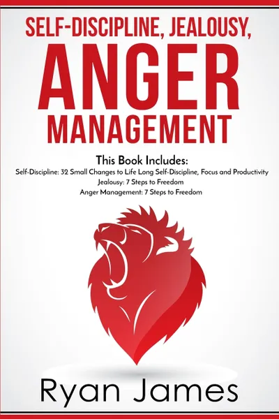 Обложка книги Self-Discipline, Jealousy, Anger Management. 3 Books in One - Self-Discipline: 32 Small Changes to Life Long Self-Discipline and Productivity, ... Freedom, Anger Management: 7 Steps to Freedom, Ryan James