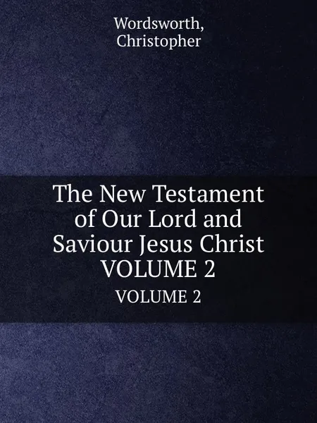 Обложка книги The New Testament of Our Lord and Saviour Jesus Christ. VOLUME 2, Christopher Wordsworth