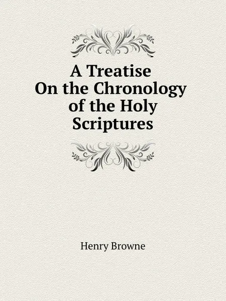 Обложка книги A Treatise On the Chronology of the Holy Scriptures, Henry Browne
