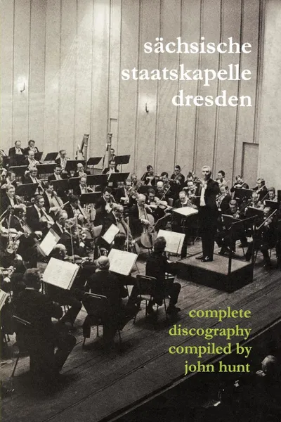 Обложка книги Sachsische Staatskapelle Dresden. Complete Discography. .2002. (Sachsische Staatskapelle)., John Hunt