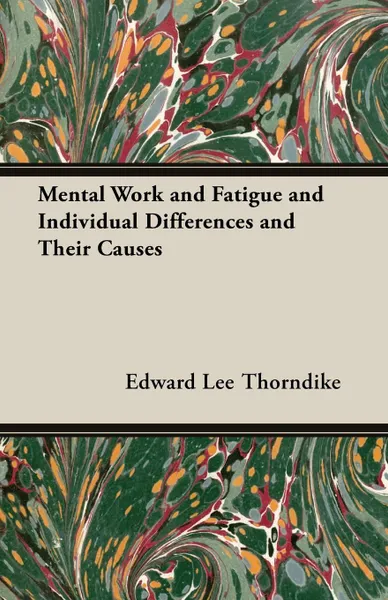 Обложка книги Mental Work and Fatigue and Individual Differences and Their Causes, Edward Lee Thorndike