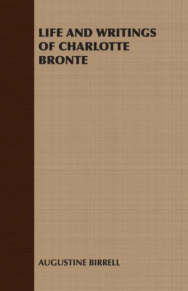 Обложка книги Life and Writings of Charlotte Bronte, Augustine Birrell