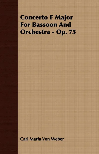 Обложка книги Concerto F Major For Bassoon And Orchestra - Op. 75, Carl Maria Von Weber