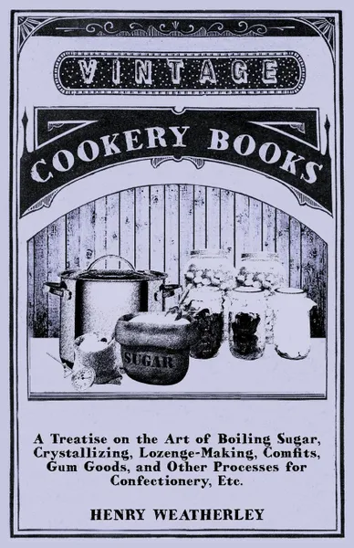 Обложка книги A Treatise On The Art Of Boiling Sugar, Henry Weatherley