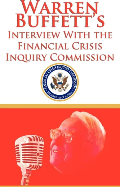 Обложка книги Warren Buffett's Interview With the Financial Crisis Inquiry Commission (FCIC), Warren Buffett, Financial Crisis Inquiry Commission