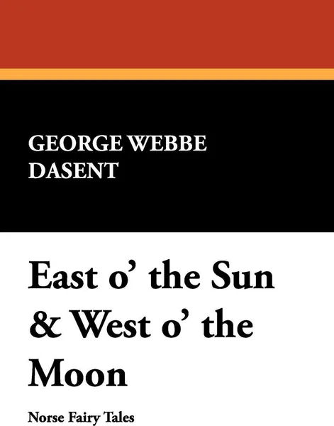 Обложка книги East O' the Sun & West O' the Moon, George Webbe Dasent