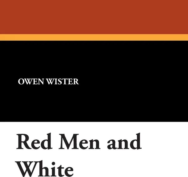 Обложка книги Red Men and White, Owen Wister