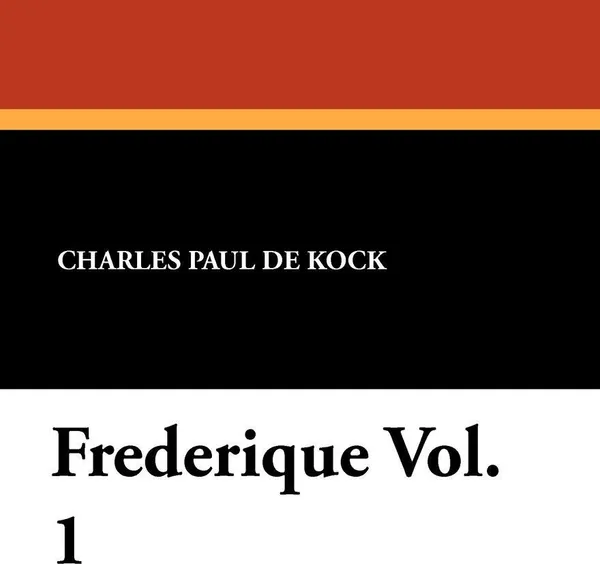 Обложка книги Frederique Vol. 1, Charles Paul De Kock, George Burnham Ives
