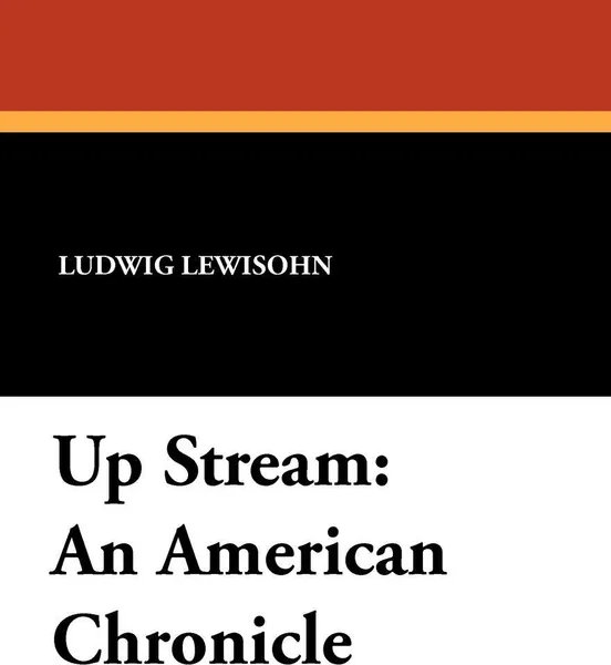 Обложка книги Up Stream. An American Chronicle, Ludwig Lewisohn