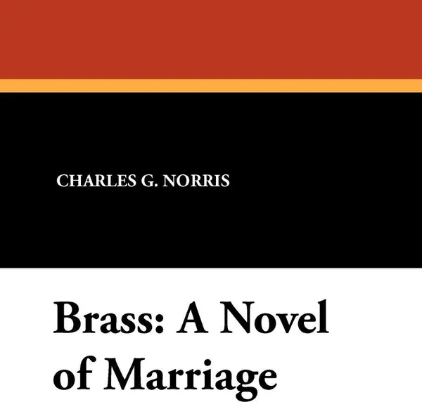 Обложка книги Brass. A Novel of Marriage, Charles G. Norris